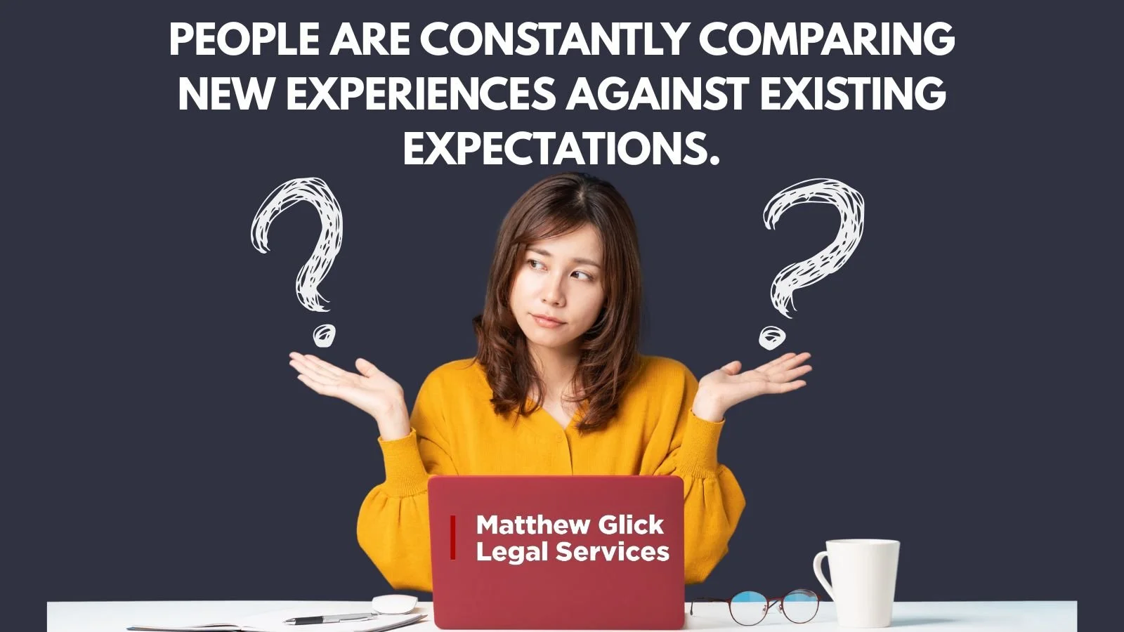 People are constantly comparing new experiences against existing expectations.