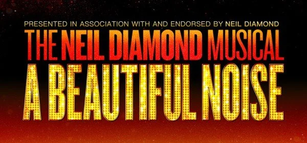 THE NEIL DIAMOND MUSICAL - A BEAUTIFUL NOISE 