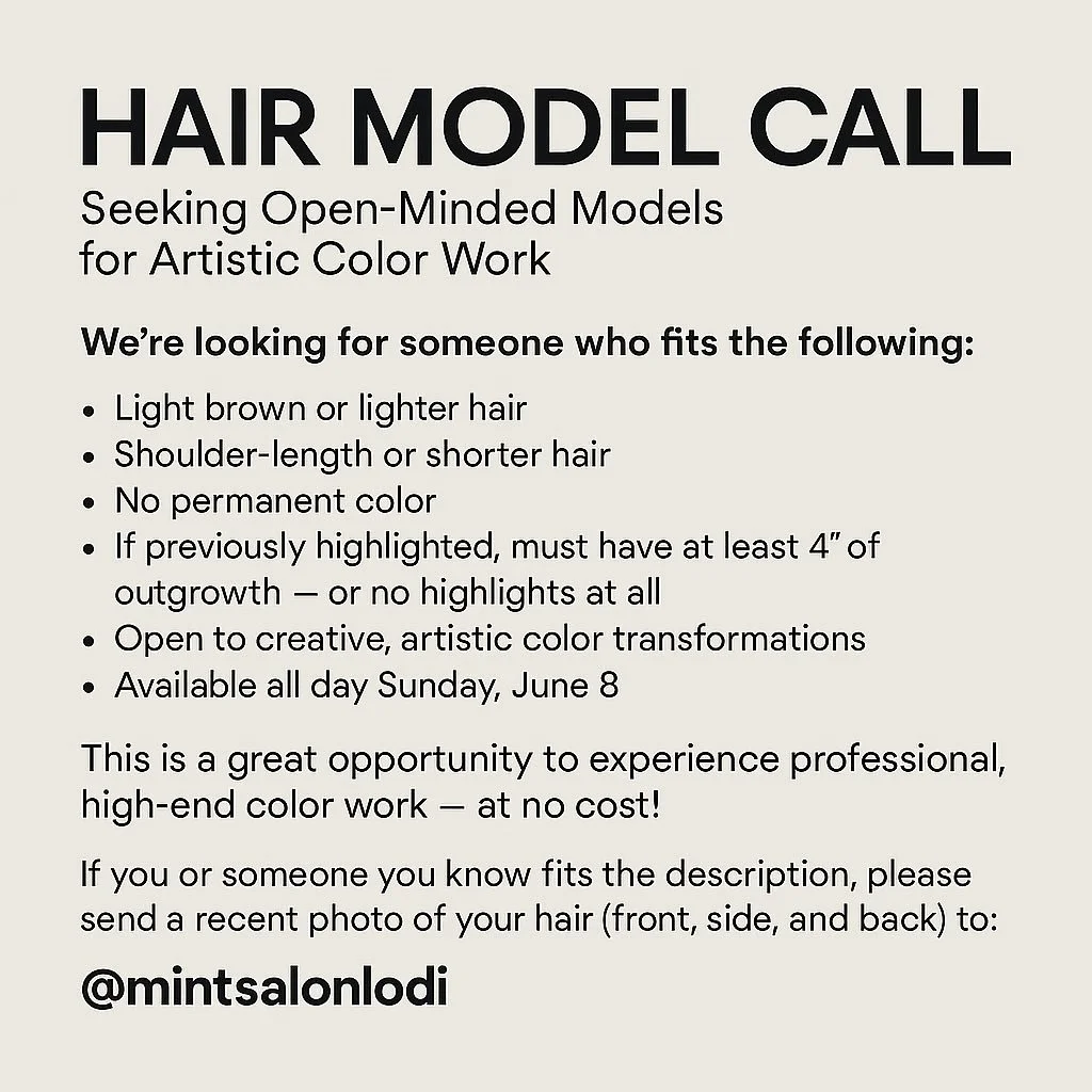 HAIR MODEL CALL &mdash; June 8
We&rsquo;re looking for open-minded models ready for bold, artistic color work at Mint Salon!

Requirements:
&bull; Light brown or lighter hair
&bull; Shoulder-length or shorter
&bull; No permanent color
&bull; No highl
