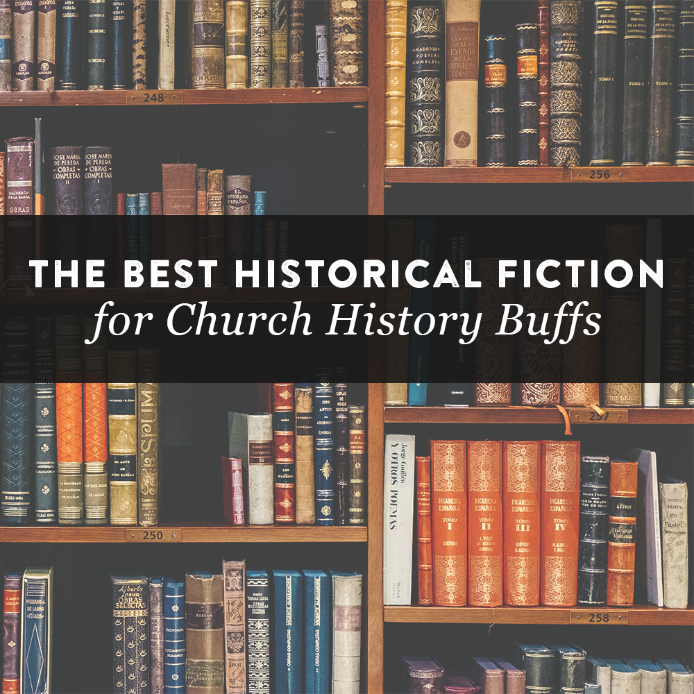 The Best Historical Fiction for Church History Buffs