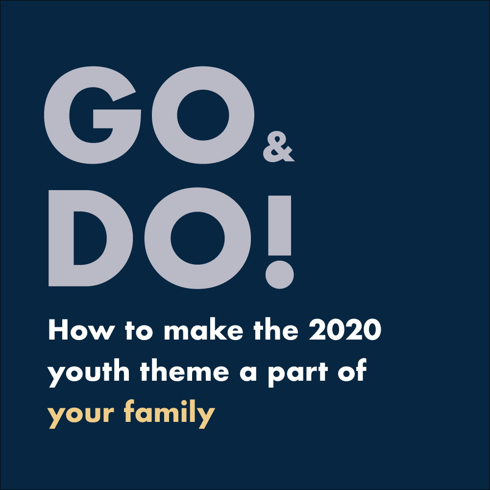 Go and Do! How to make the 2020 youth theme a part of your family&nbsp;