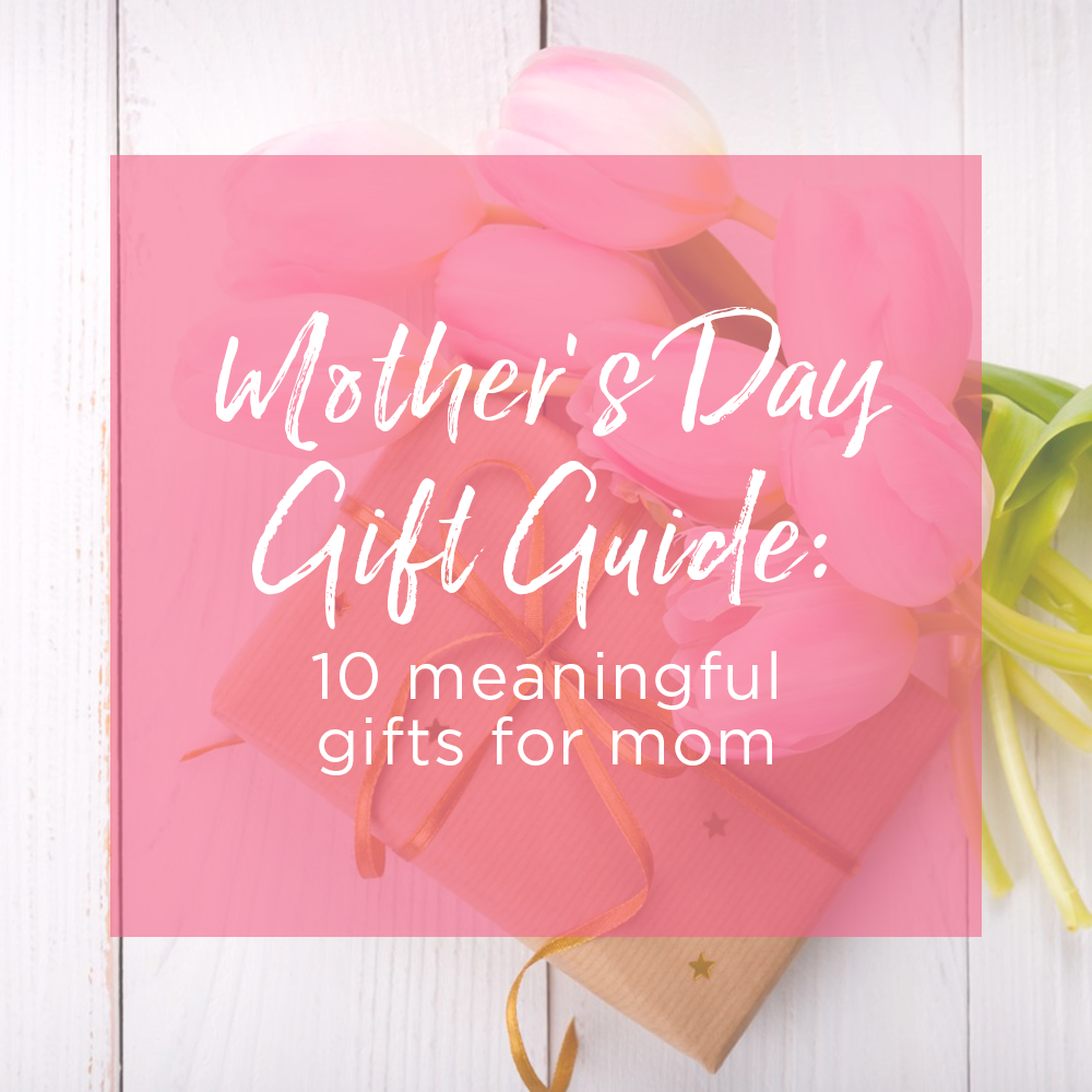 Mother’s Day Gift Guide: 10 meaningful gifts for mom