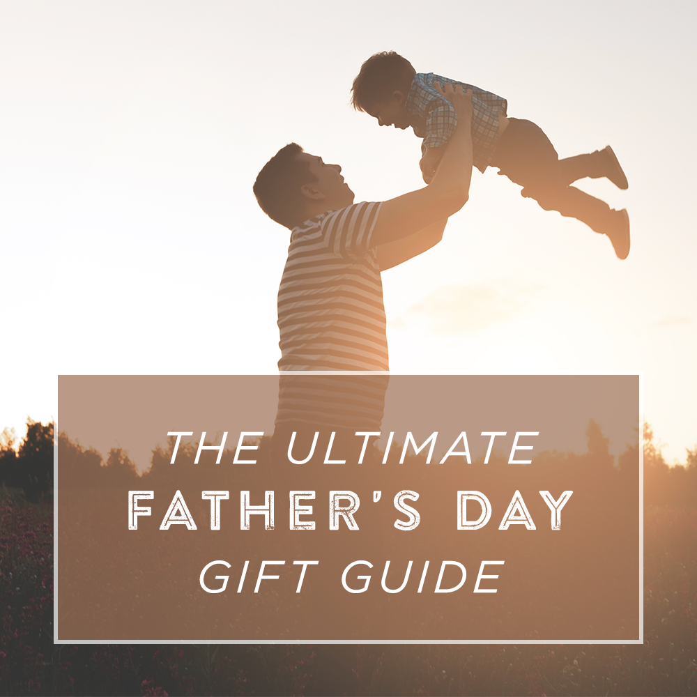 The Ultimate Father’s Day Gift Guide 