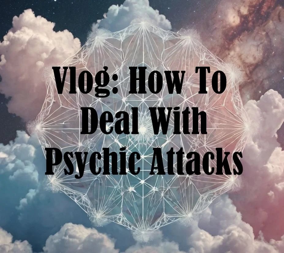 Vlog: How To Deal with Psychic Attacks Energy Healing Protection