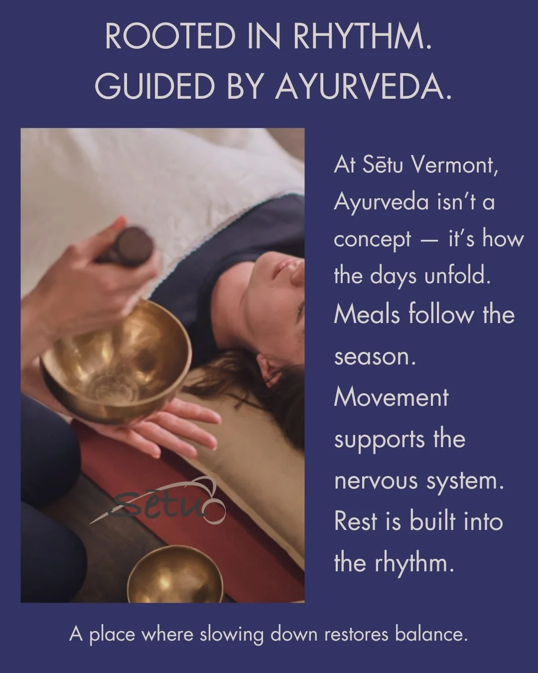 Modern life pulls us out of rhythm.
Ayurveda helps us come back.

At Sētu Vermont, Ayurveda isn&rsquo;t something you study. It&rsquo;s something you live. Through seasonal meals, supportive movement, sound, stillness, and time away from urgency, the