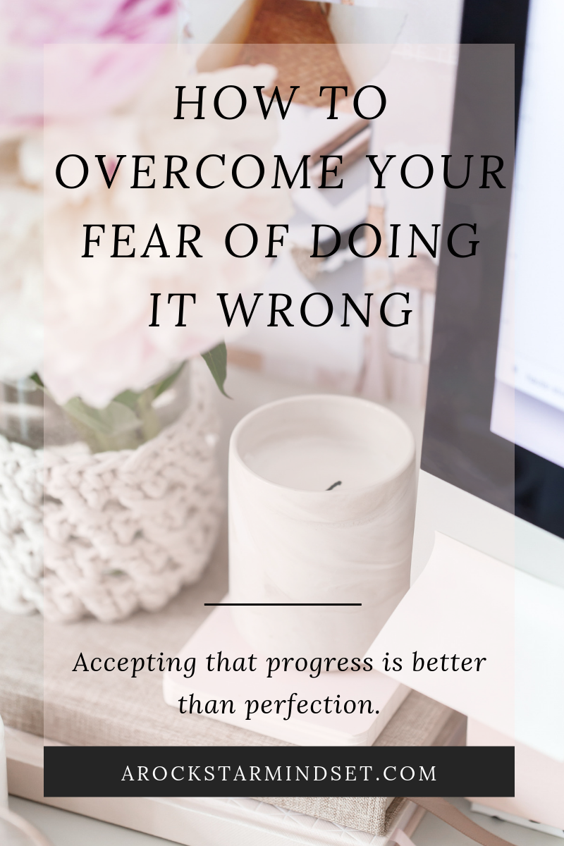 How to Overcome Your Fear of Doing It Wrong - July 2019.png