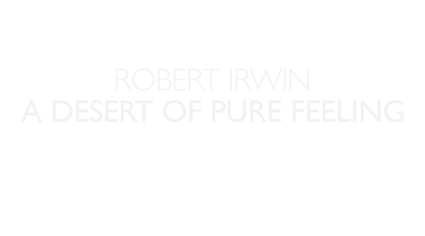 ROBERT IRWIN: A DESERT OF PURE FEELING