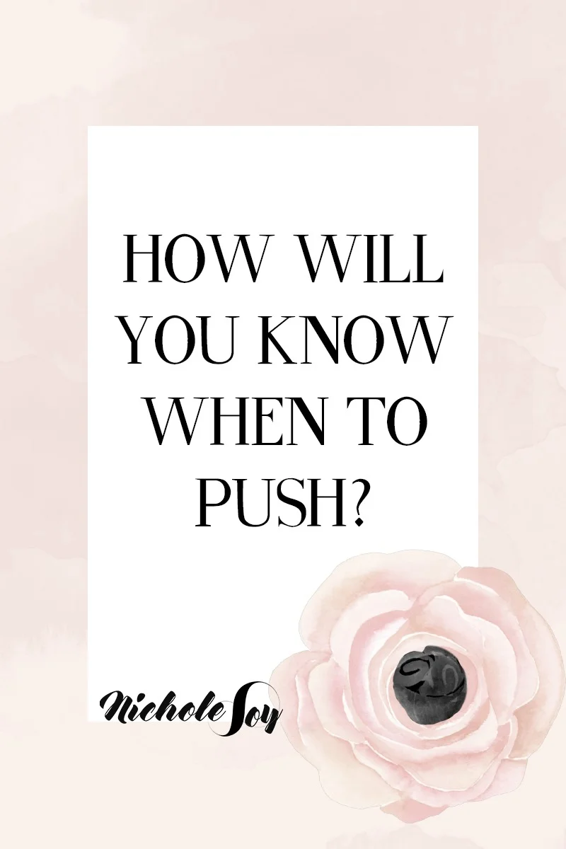 HOW WILL YOU KNOW WHEN TO PUSH?
