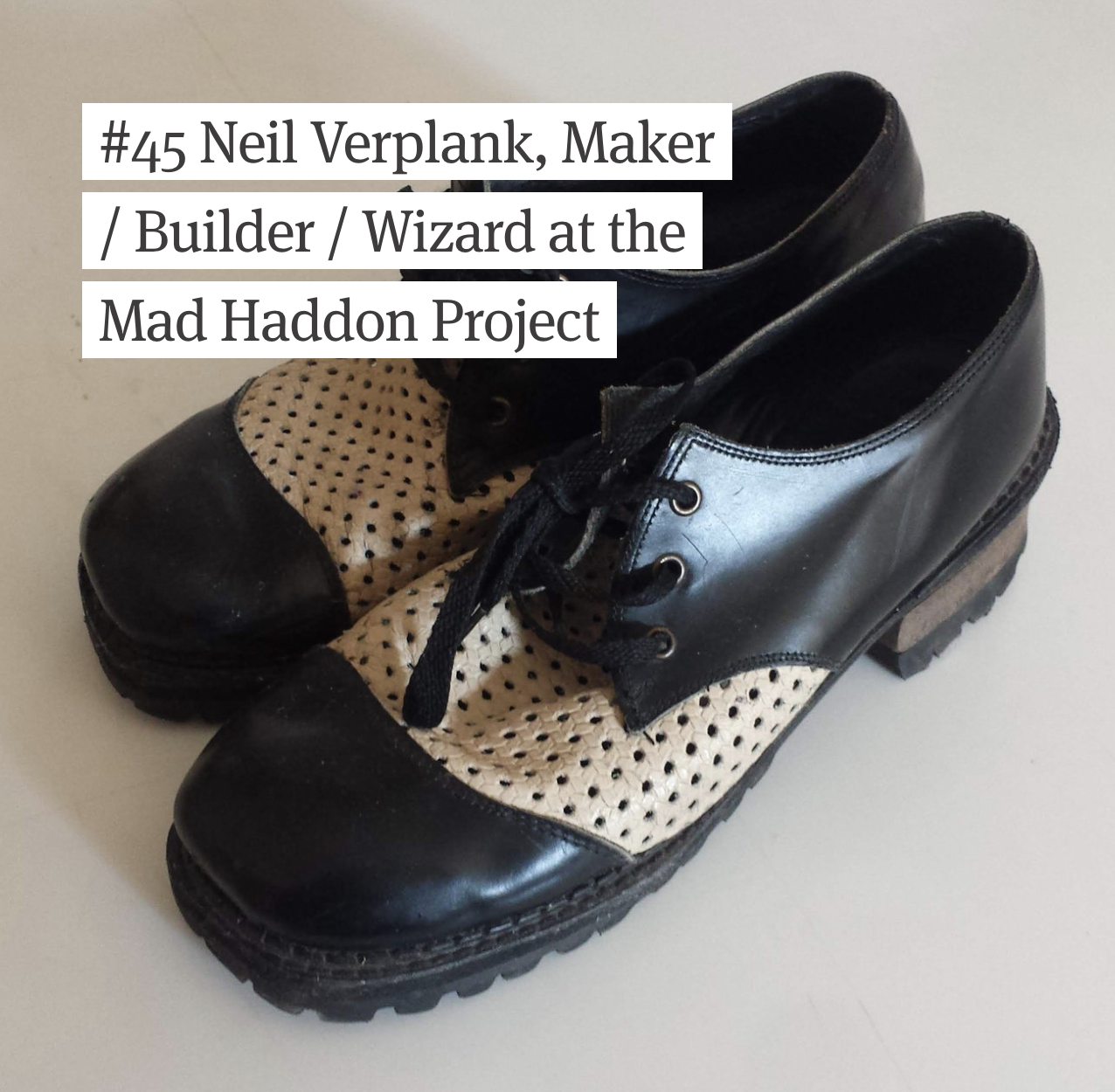 Neil Verplank, Maker / Builder / Wizard at the Mad Haddon Project