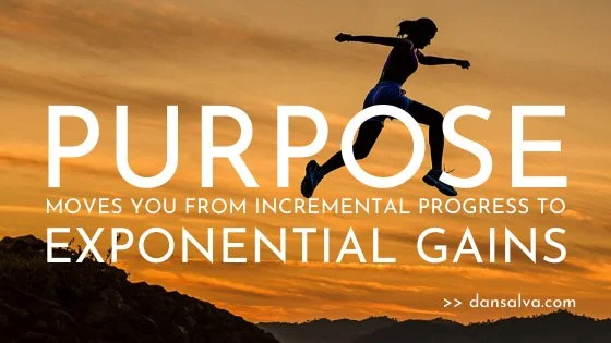 Purpose can move you from incremental progress to exponential gains