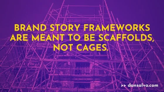 Scaffolding - "Brand Story Frameworks Are Meant To Be Scaffolds, Not Cages."
