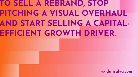 "To sell a rebrand, stop pitching a visual overhaul and start selling a capital-efficient growth driver."