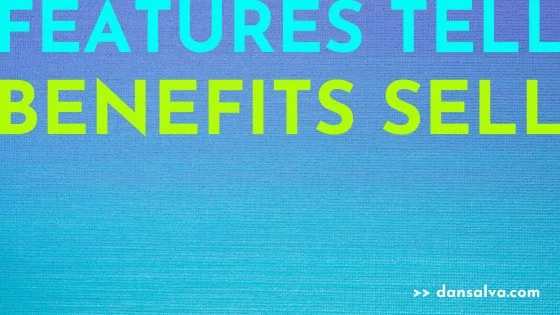 Features tell. Benefits sell.