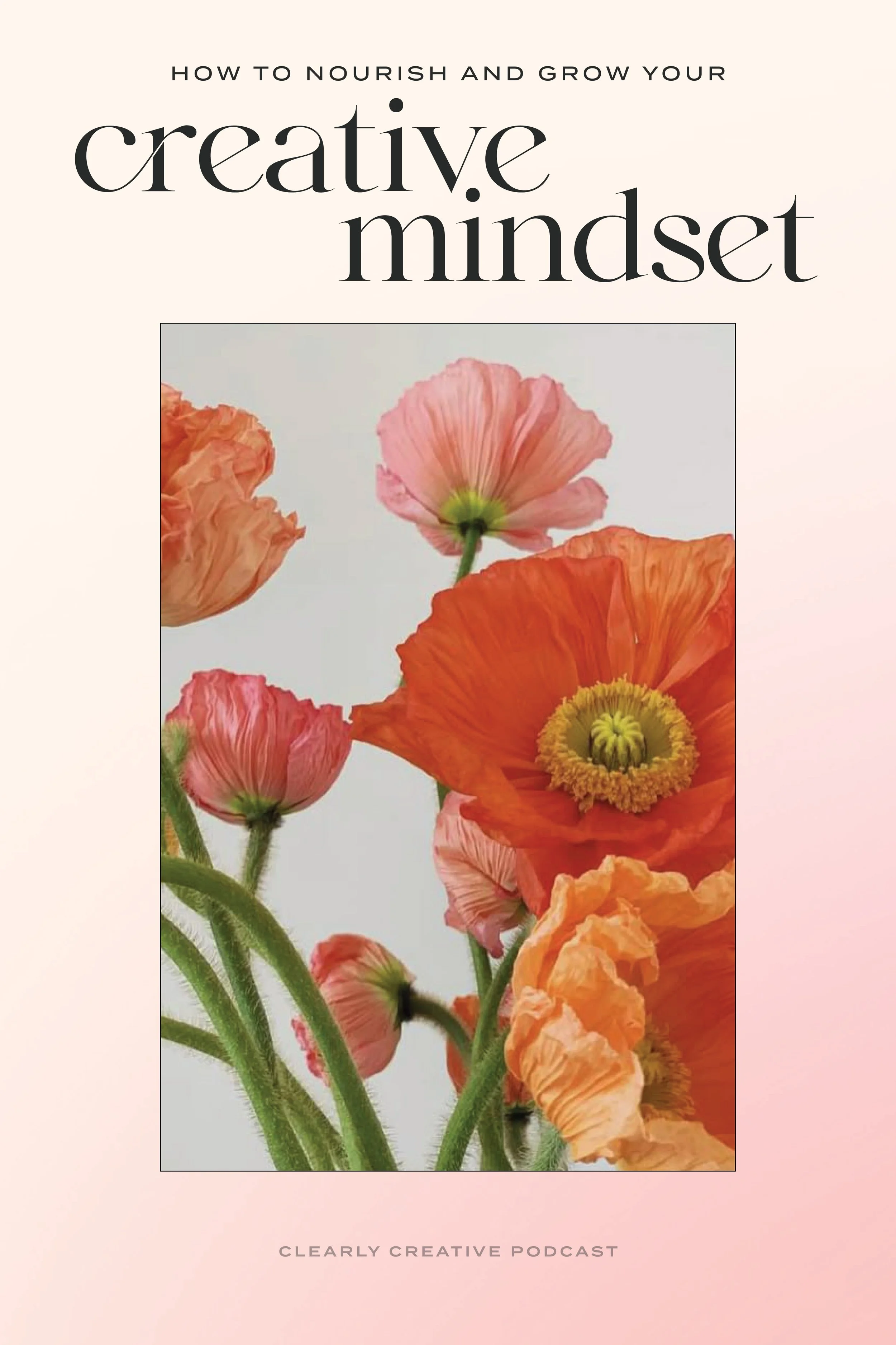 How to Nourish and Grow Your Creative Mindset - Clearly Creative Podcast