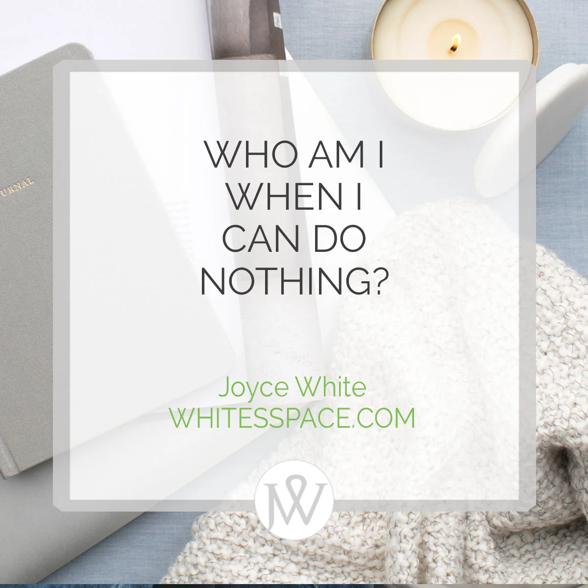 Who am I when I can do nothing?