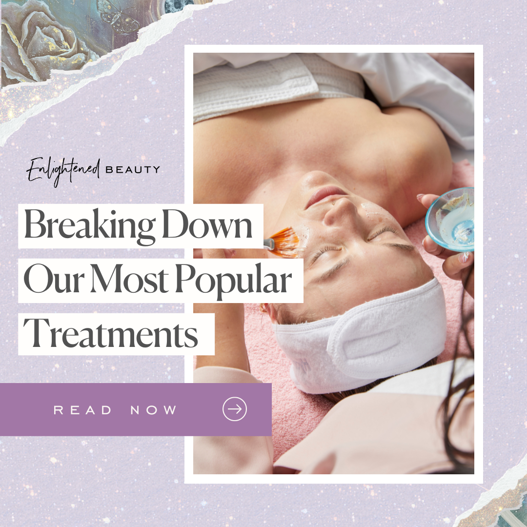 Breaking Down Our Most Popular Treatments In Our Esthetics Business