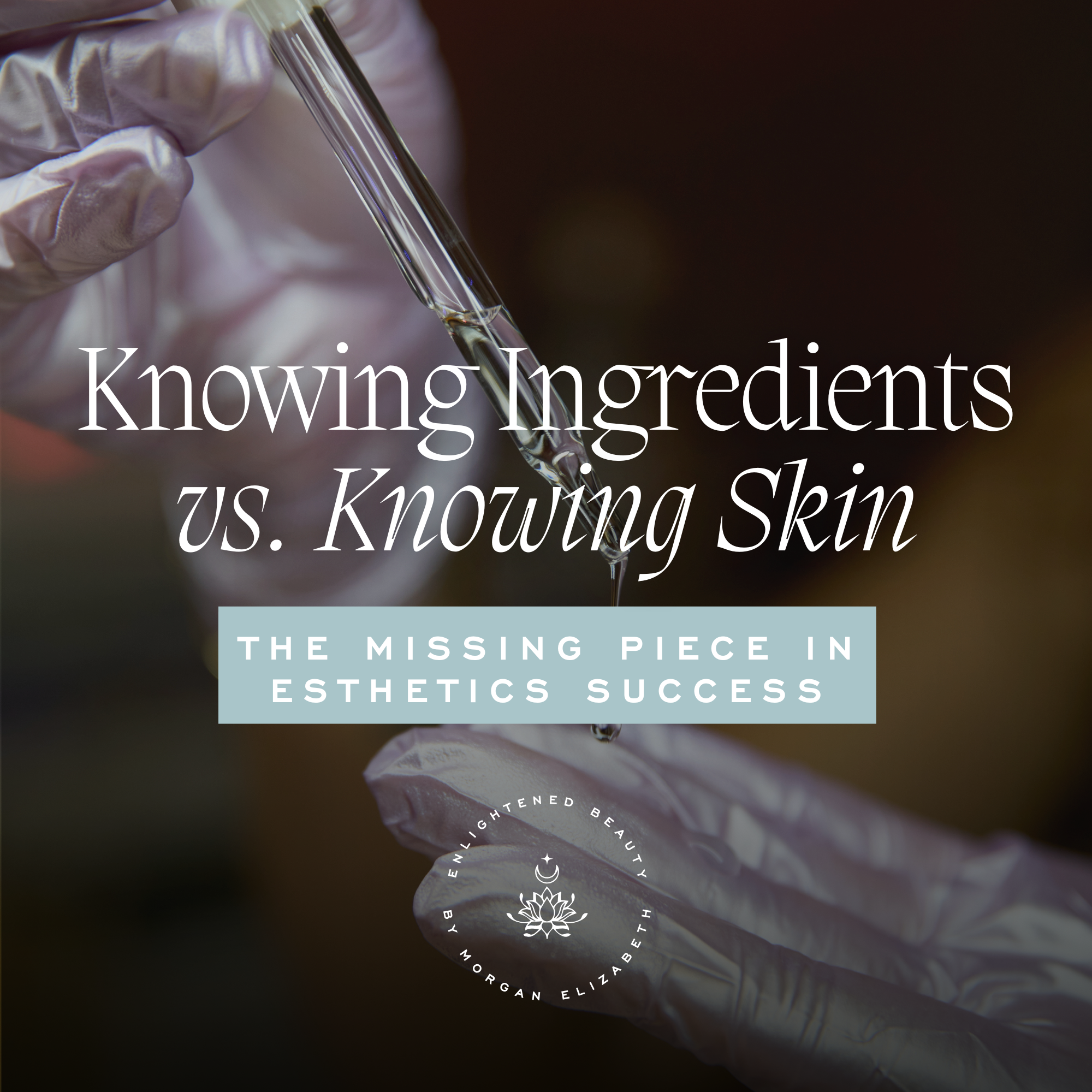 Knowing Ingredients vs. Knowing Skin: The Missing Piece in Esthetics Success