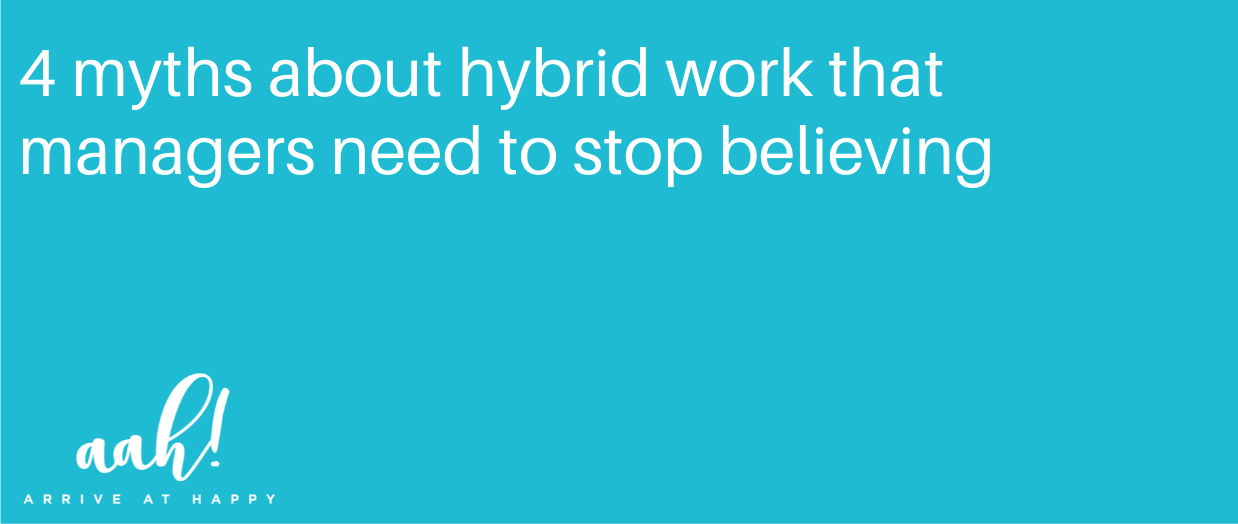 4 myths about hybrid work that managers need to stop believing