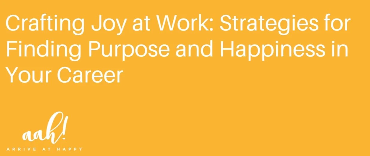 Crafting Joy at Work: Strategies for Finding Purpose and Happiness in Your Career