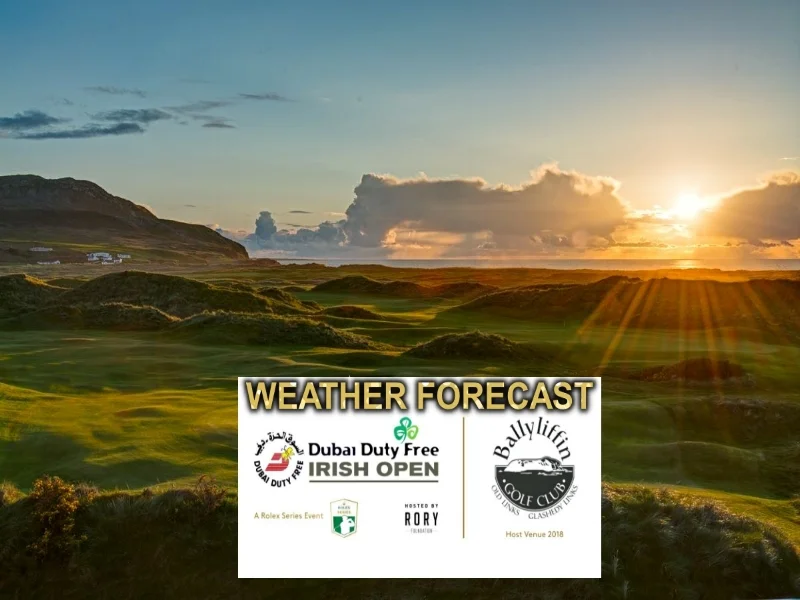 DUBAI DUTY FREE IRISH OPEN FORECAST  - BALLYLIFFIN GOLF CLUB DONEGAL - FORECAST UPDATE
