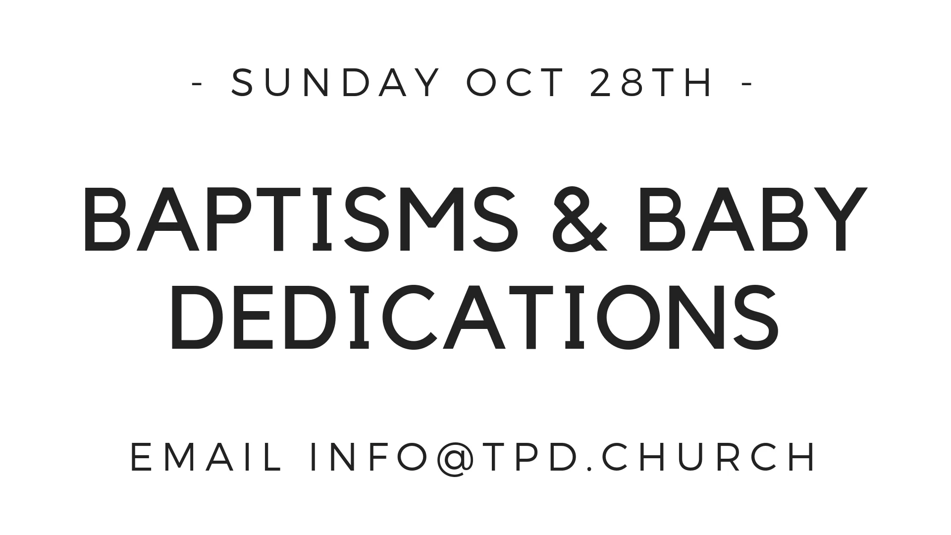 Also on Oct. 28, we’ll have the baptismal set up for any parents who may want to baptize their infants or for any person who is a Christian but has not yet been baptized. If you’d like to talk more about that, please email mark@tpd.church.