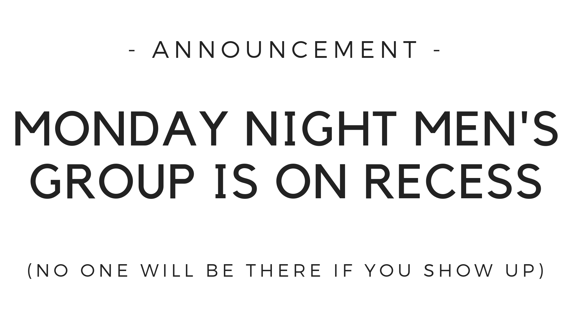 Our men’s group had its last meeting of the year this past week. So don’t show up this Monday night. The group will resume meeting for early next year.