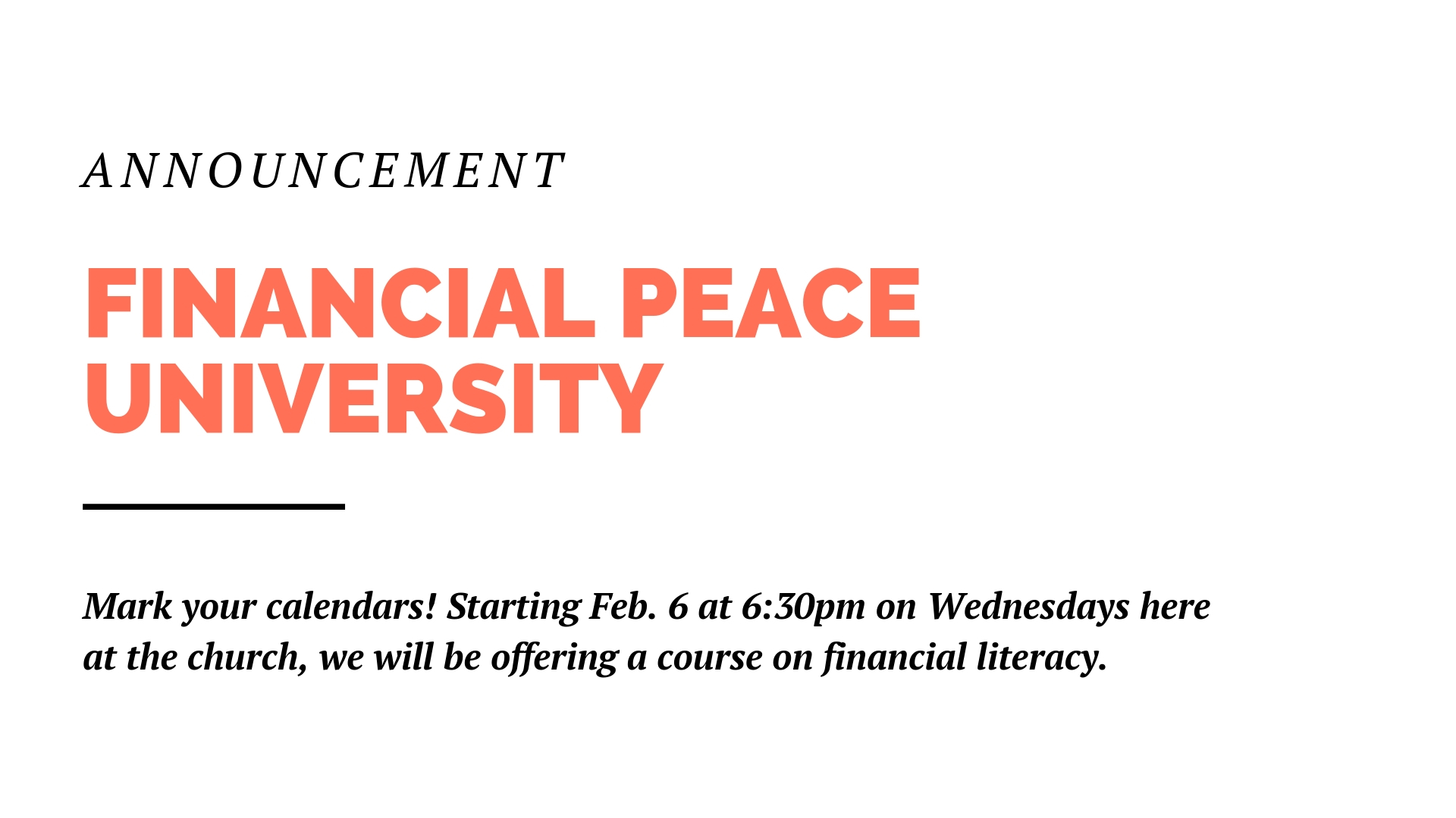 Mark your calendars, starting Feb. 6 on Wednesday nights at 6:30pm, we’ll be offering a class on financial literacy here at the church. Come learn how to stay out of debt and build stability in your finances.