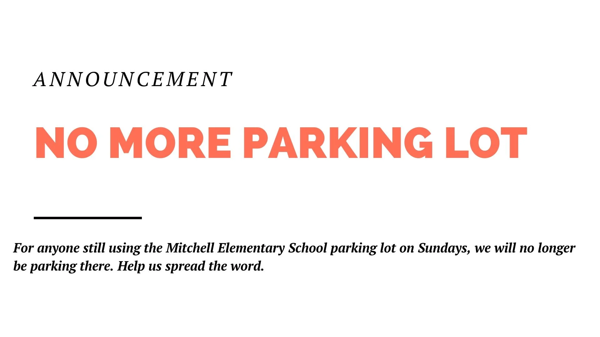 For anyone still using the Mitchell Elementary School parking lot on Sundays, we will no longer be parking there. We rented that lot when we moved into the building, but there is plenty of street parking around here, so we don’t need it. Help us spread the word.