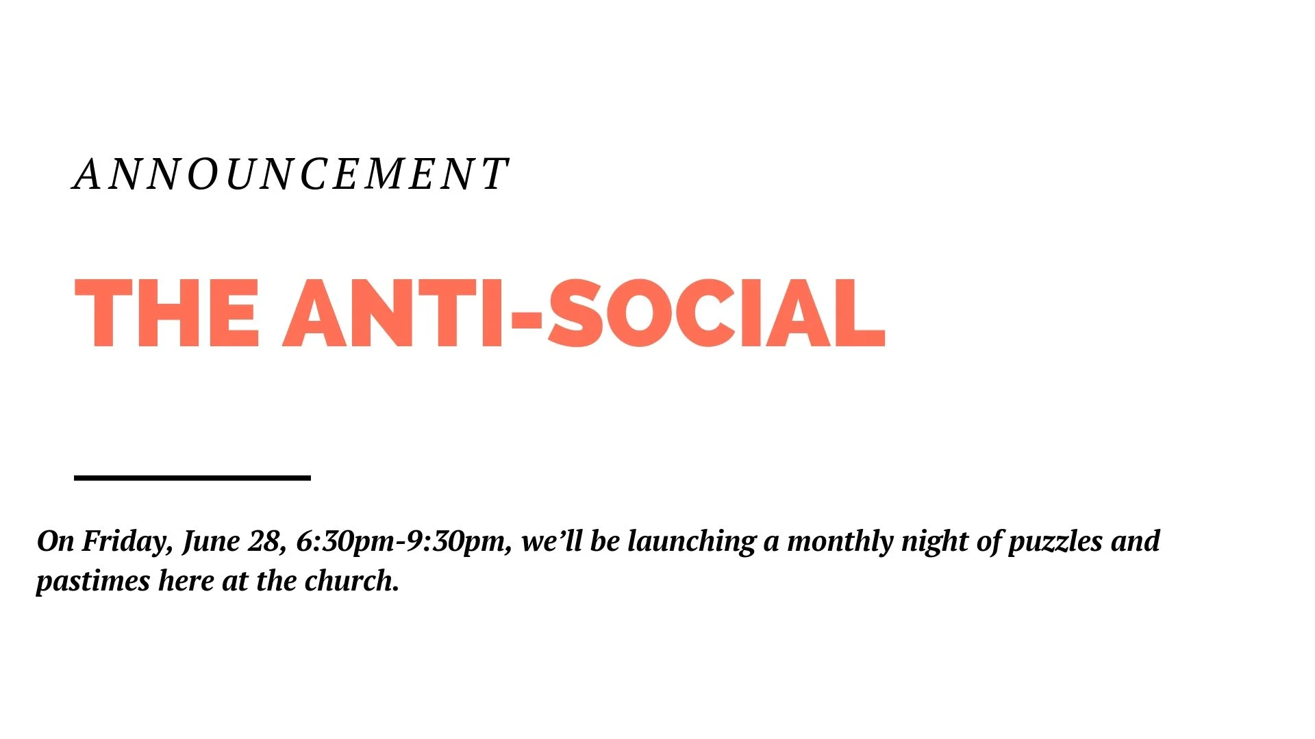 On Friday, June 28, 6:30pm-9:30pm, we’ll be launching a monthly night of puzzles and pastimes at the church. The purpose is to meet some other people in a quiet, laidback environment. Find more details on the church center app.