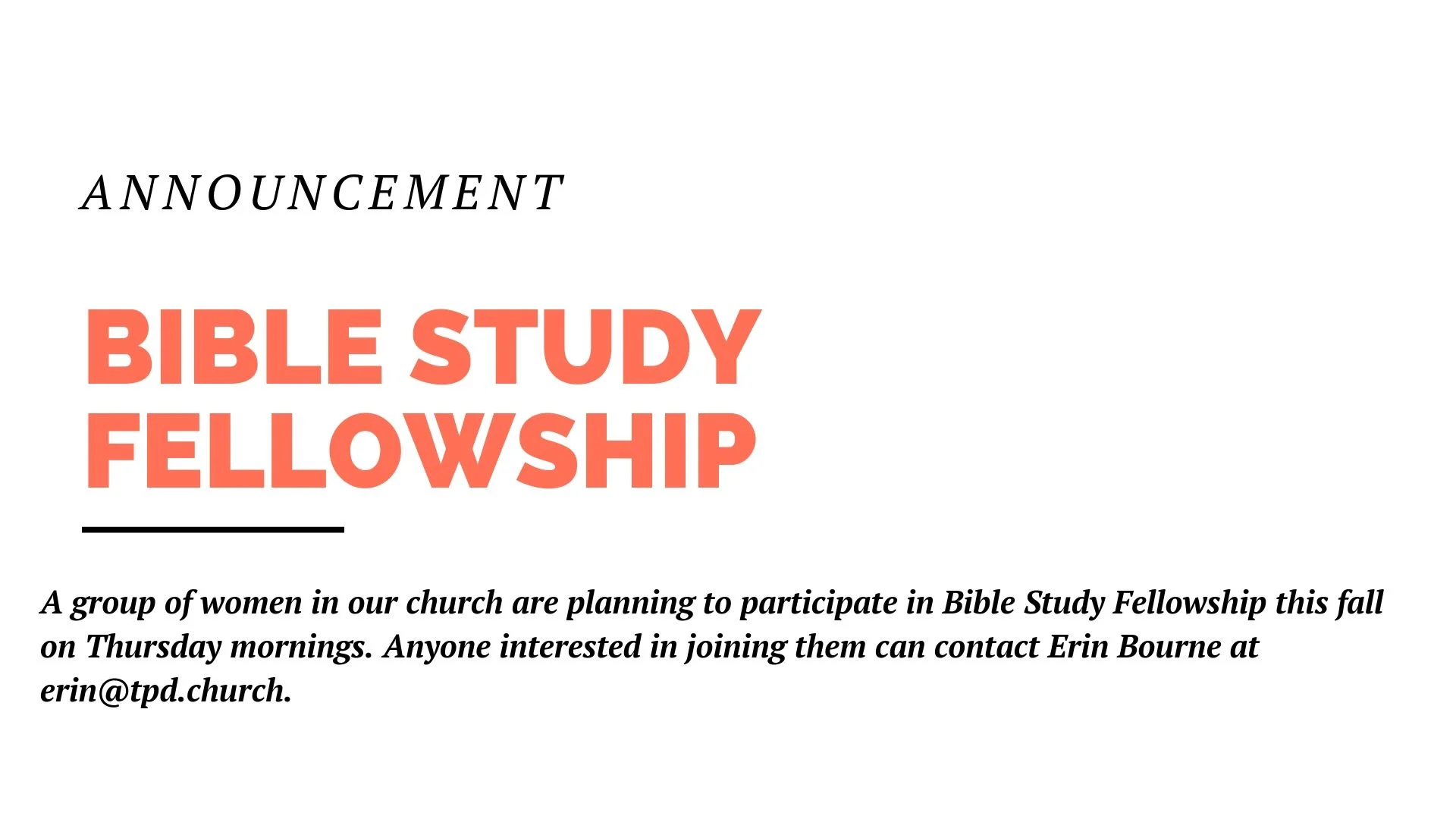 A group of women in our church are planning to participate in Bible Study Fellowship this fall on Thursday mornings. Anyone interested in joining them can contact Erin Bourne at erin@tpd.church.
