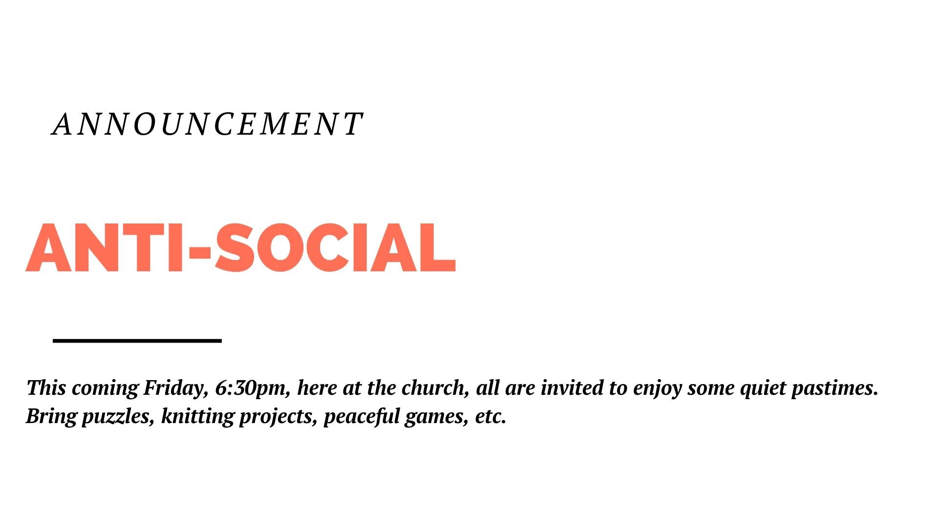This coming Friday, 6:30pm at the church, all are invited to enjoy some quiet pastimes. Bring puzzles, knitting projects, peaceful games, etc. Come meet some other people who’d rather not go clubbing.