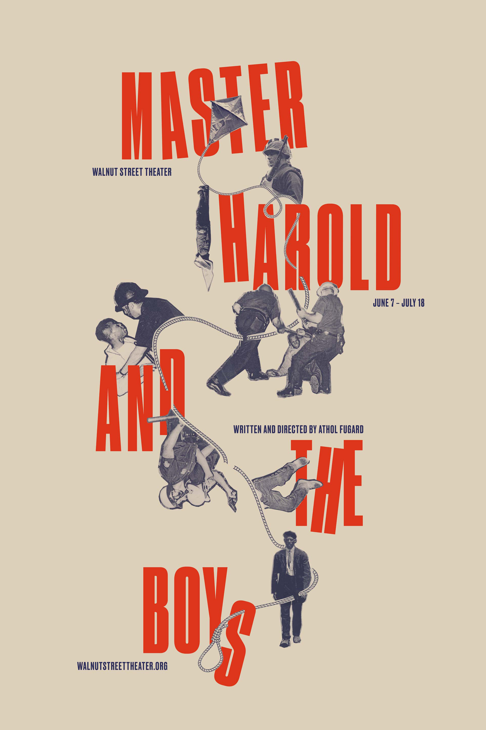 Athol Fugard’s Master Harold and the Boys takes place over the course of a single conversation between a white teenager and his family’s black servants in 1950s apartheid South Africa. The play starts cheerfully but grows more and more disturbing as the teenager (“Master Harold”) slowly begins to express his extremely racist beliefs. The kite is an important symbol in the play and illustrates both Harold’s childlike innocence as well as his privilege in being able to ignore the horrors of apartheid. The string of the kite winds its way through disjointed images of riots and police brutality to end in a noose at the bottom of the poster.