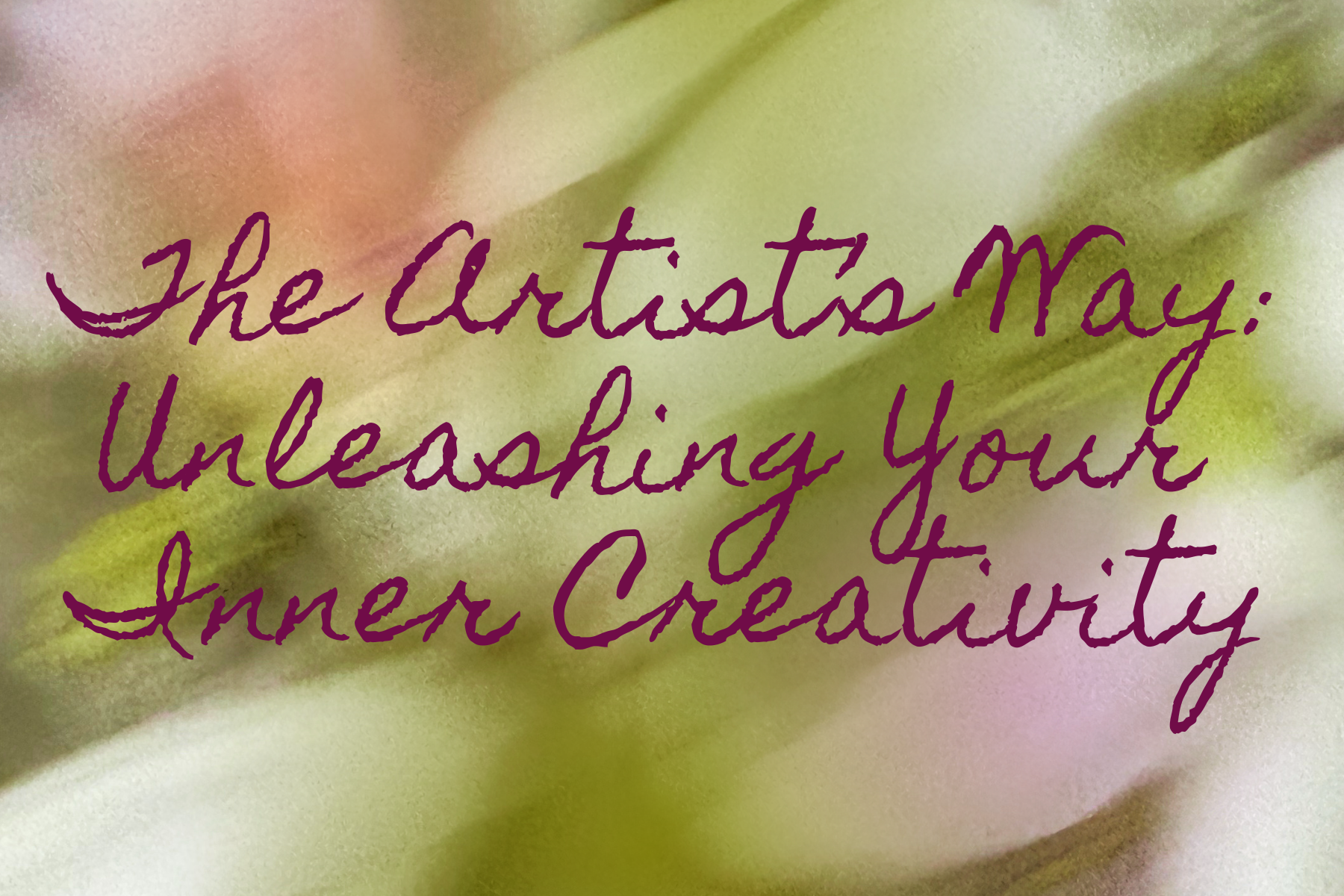 The Artist’s Way: Unleashing Your  Inner Creativity