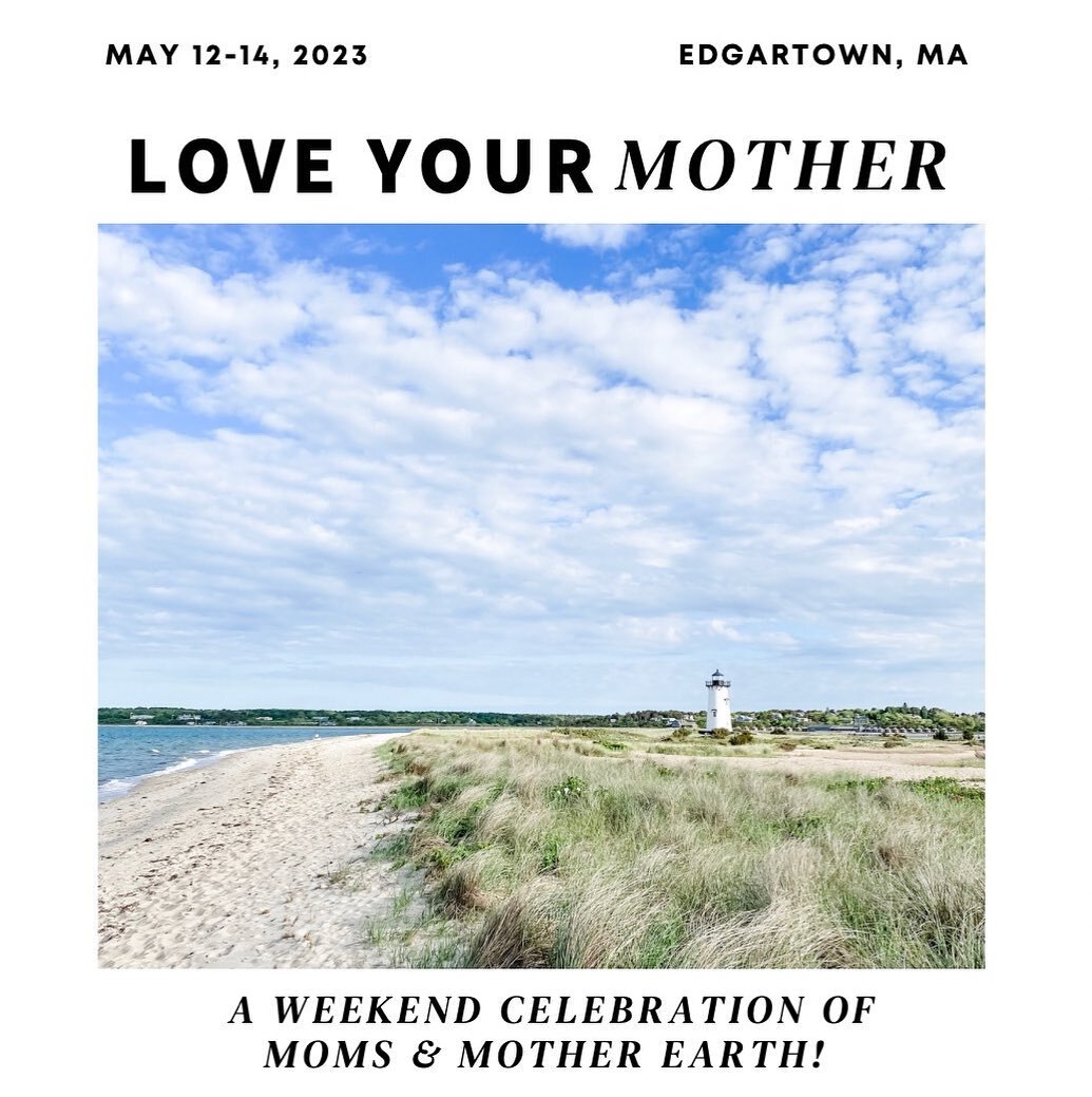 Join us for our first, annual &quot;LOVE YOUR MOTHER&quot; festival in Edgartown! This is a weekend to celebrate all Moms in all ways - from your Mom to Dog Moms, Grandmoms, to Mother Earth and more! May 12-14th. Book your boats and reserve your room