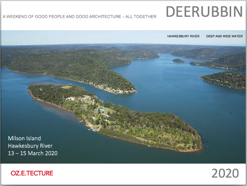 Advance notice the fourth Deerubbin residential weekend conference on Milson Island on the Hawkesbury River, north of Sydney. DATES FOR YOUR DIARY Friday 13 - Sunday 15 March 2020 This event differentiates itself from the big impersonal architecture conferences, where participants often end up 'hanging out' with their friends, do not meet other people, and never see the guest speakers who are whisked off to VIP events. This 'all together' residential weekend conference ensures that all participants stay together and get a chance to meet each other and the guest speakers. Fee probably only AUS$800+GST = $880, which includes bunk house share accommodation, all meals, ferry transfers, (beer and wine - dancing?) Please mark your diary - 13-15 March 2020 in 2020 we expect to fill the island accommodation to its 150 capacity