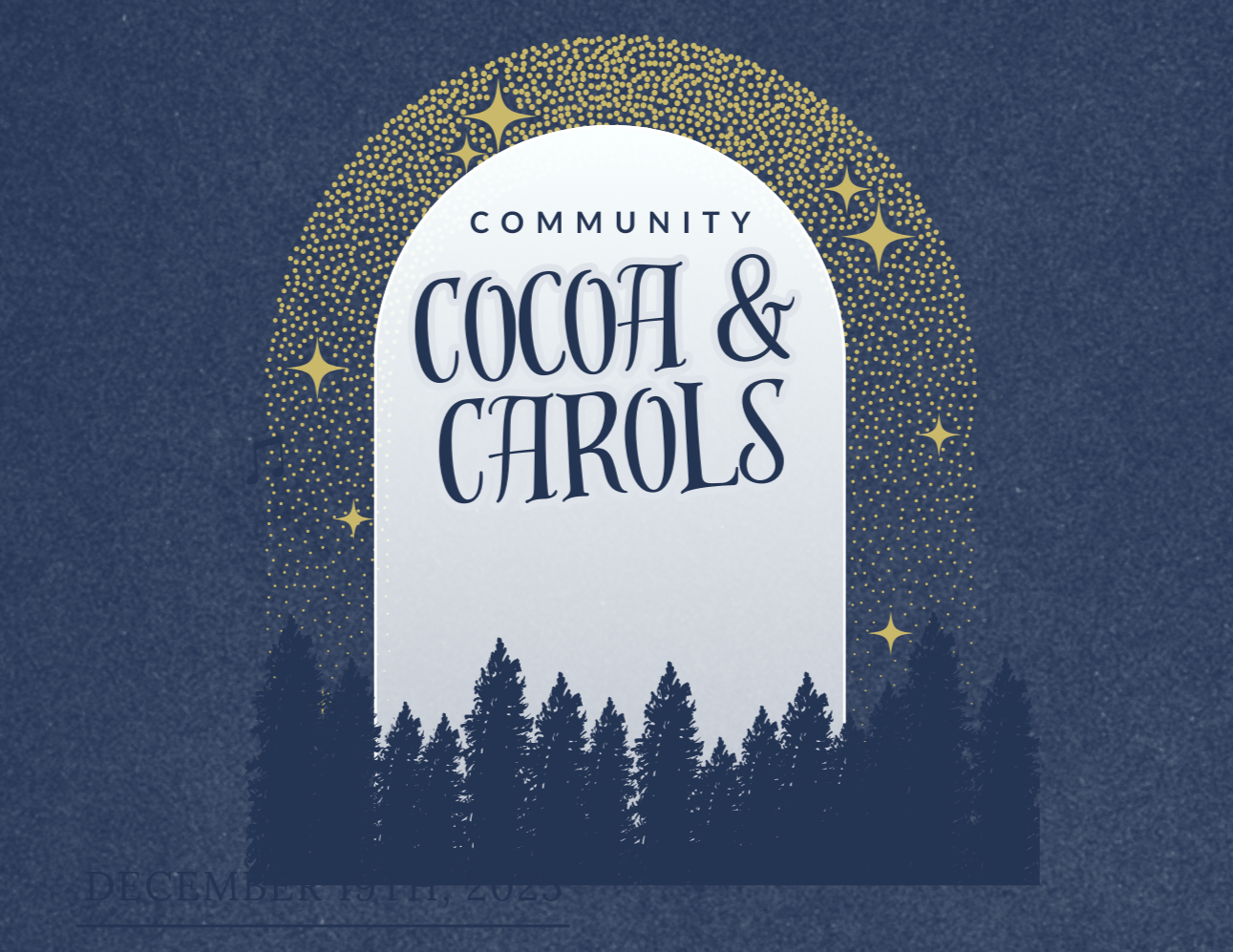 Poster for a community event titled "Cocoa & Carols," featuring a snowy forest silhouette at the bottom, a large white arch with golden stars and dots surrounding it, and the event date December 19th, 2023, at the bottom.