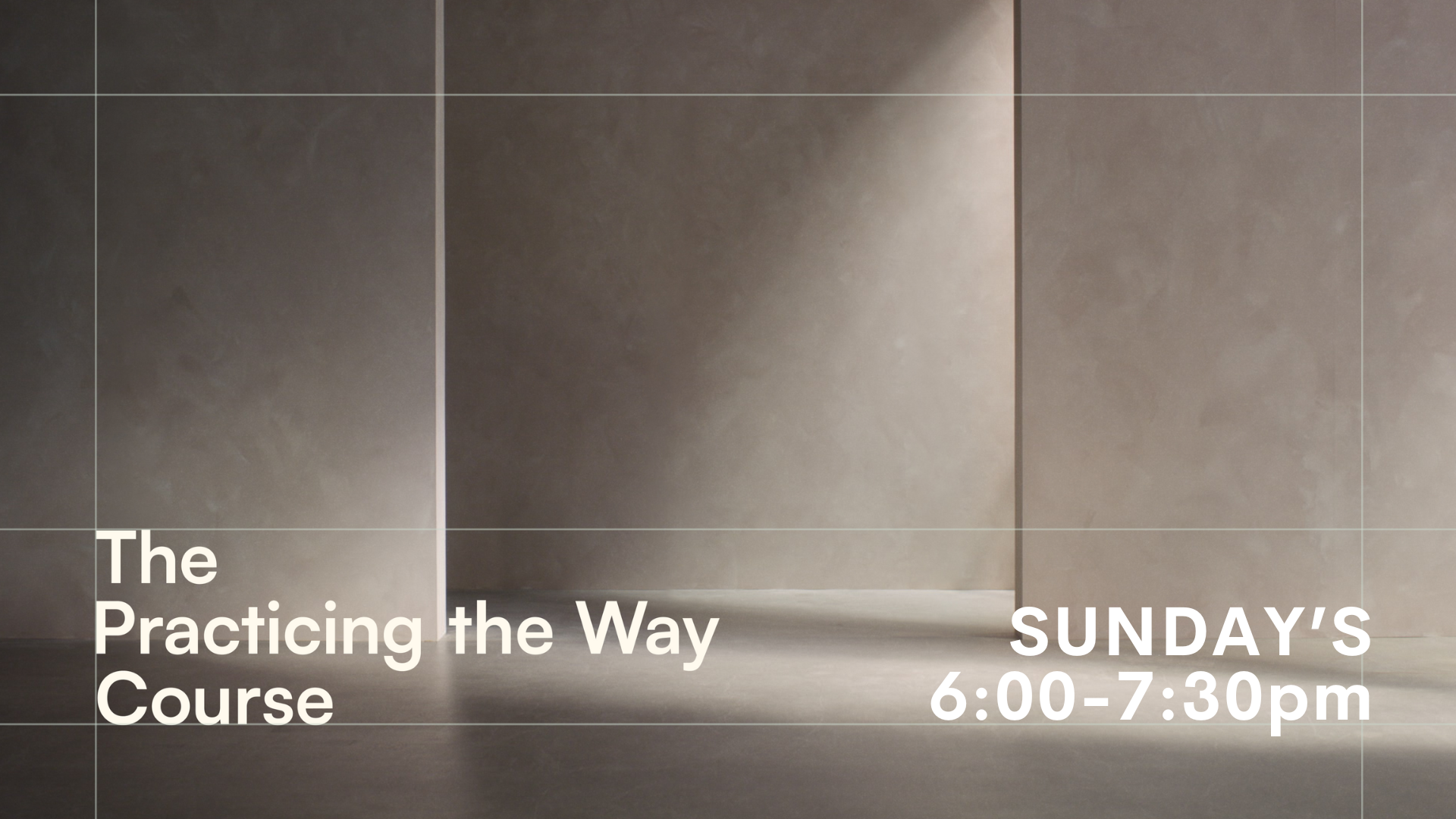 Minimalist photo of an empty, softly lit hallway with beige walls and floor, with overlaid text that reads 'The Practicing the Way Course, SUNDAY'S 6:00-7:30 pm'.