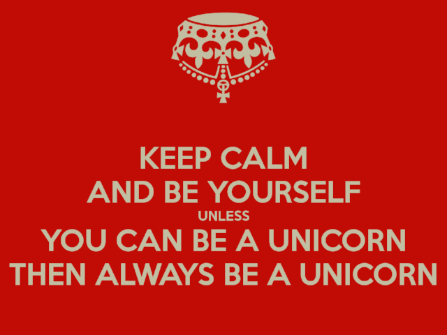 keep-calm-and-be-yourself-unless-you-can-be-a-unicorn-then-always-be-a-unicorn-4.png