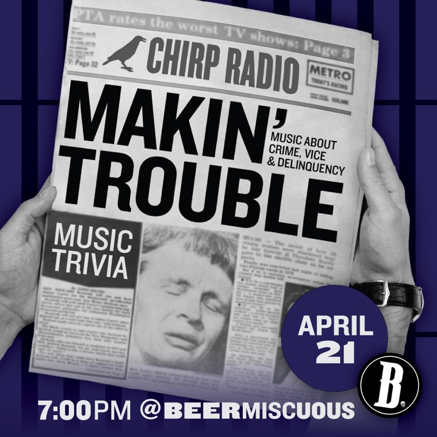 Join me for my trivia hosting debut next week! Tuesday, April 21st, CHIRP Music Trivia will be Makin&rsquo; Trouble with music questions about crime, vice, and delinquency. From playing dice in the alley, to sipping goof syrup and beyond, test your k