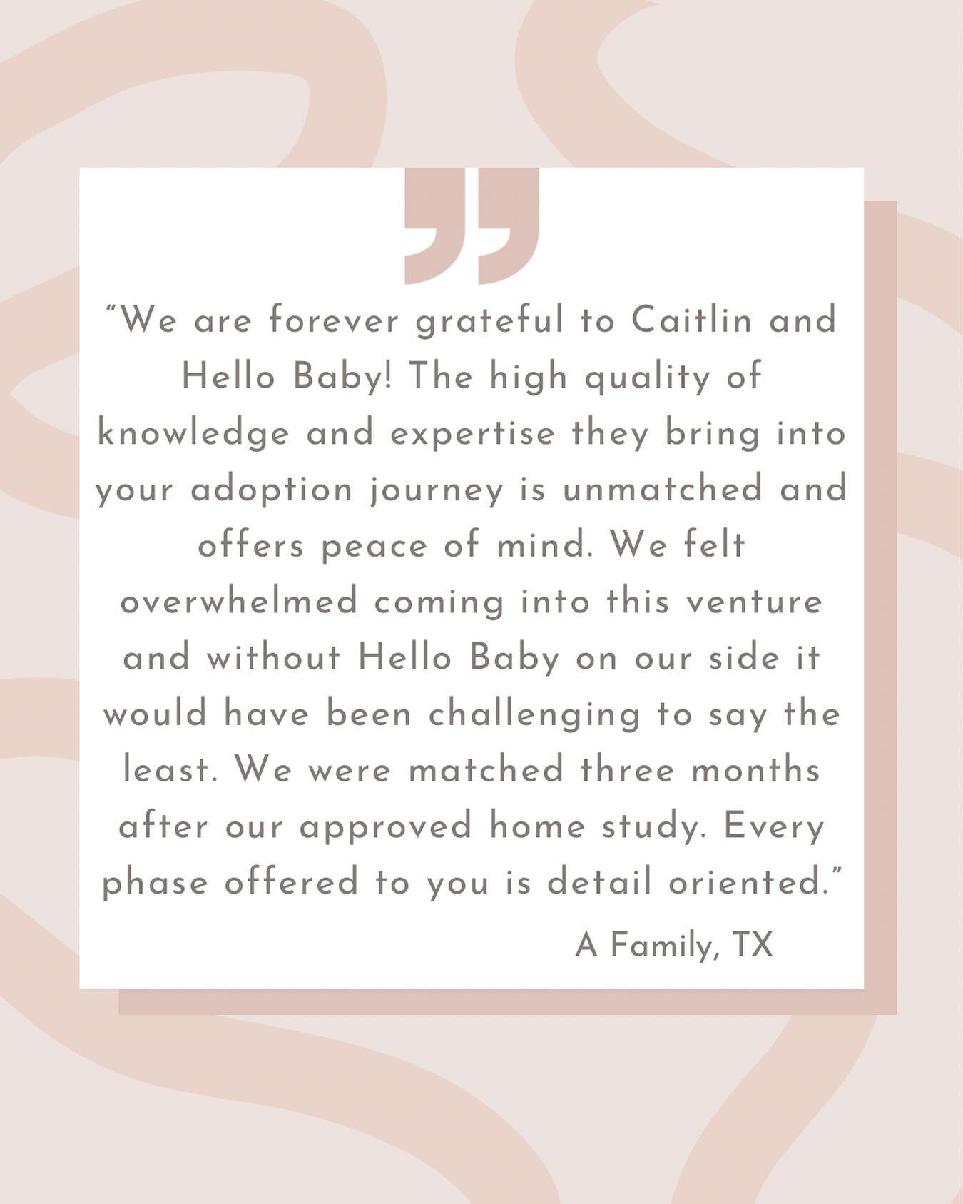 &ldquo;We are forever grateful to Caitlin and Hello Baby! The high quality of knowledge and expertise they bring into your adoption journey is unmatched and offers peace of mind. We felt overwhelmed coming into this venture and without Hello Baby on 
