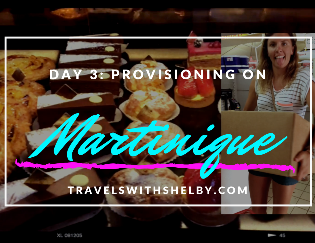 Day 3 Travel Vlog: How To Provision On Martinique For A Two Week Sailing Trip Through The Caribbean