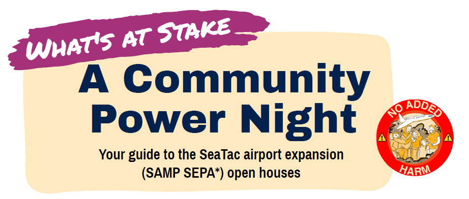 Graphic with the words: "What's At Stake; A Community Power Night. Your guide to the Seatac airport expansion (SAMP SEPA*) open houses. Includes the No Added harm logo.