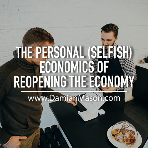 The Personal (Selfish) Economics of Reopening the Economy 