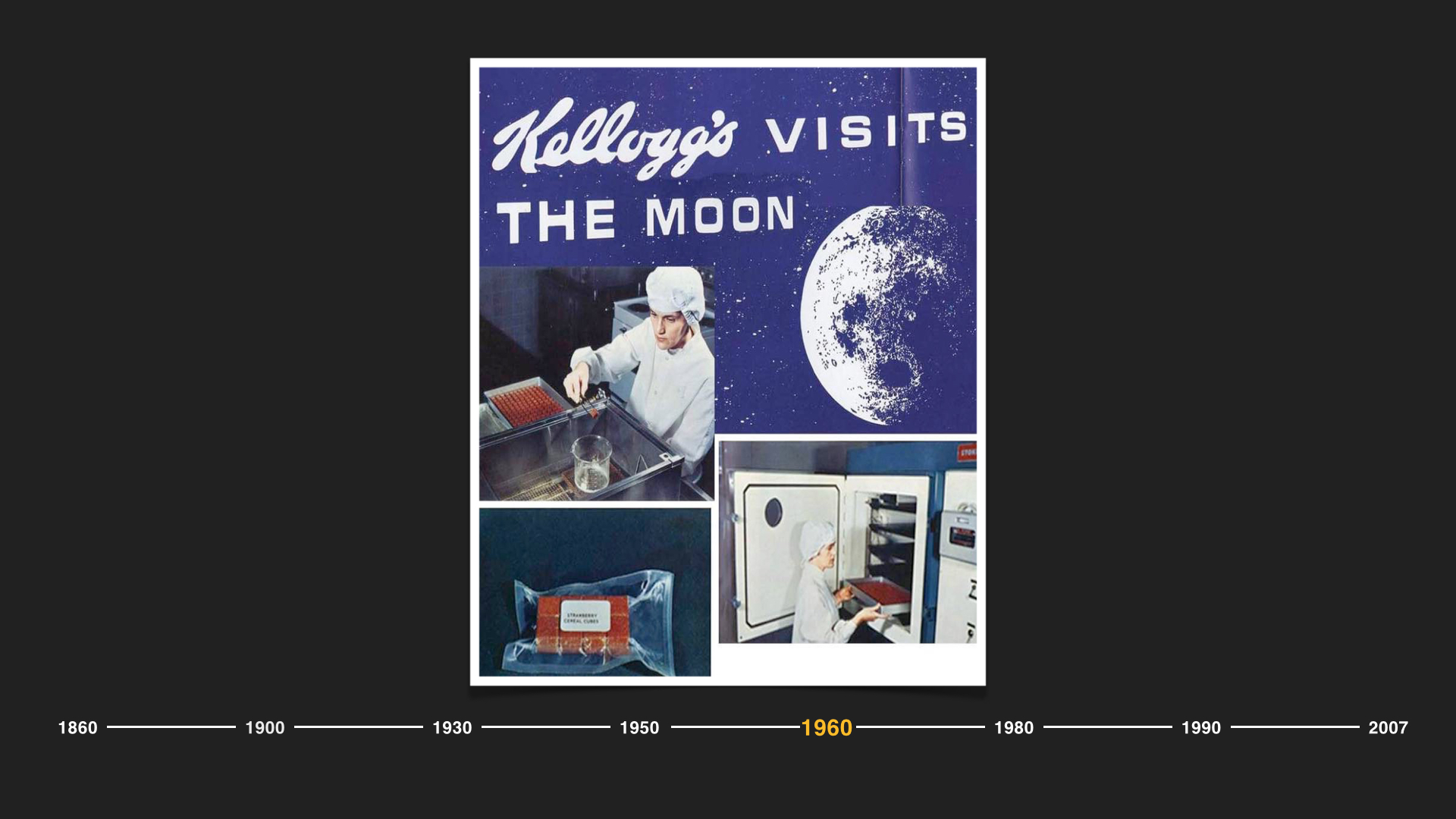  And as trust and pride in Big Food prevailed, our brands even landed on the moon.  In 1969, when Apollo 11 blasted off, to help ensure the astronauts had a delicious breakfast in space, Kellogg’s was there as the breakfast of choice. 