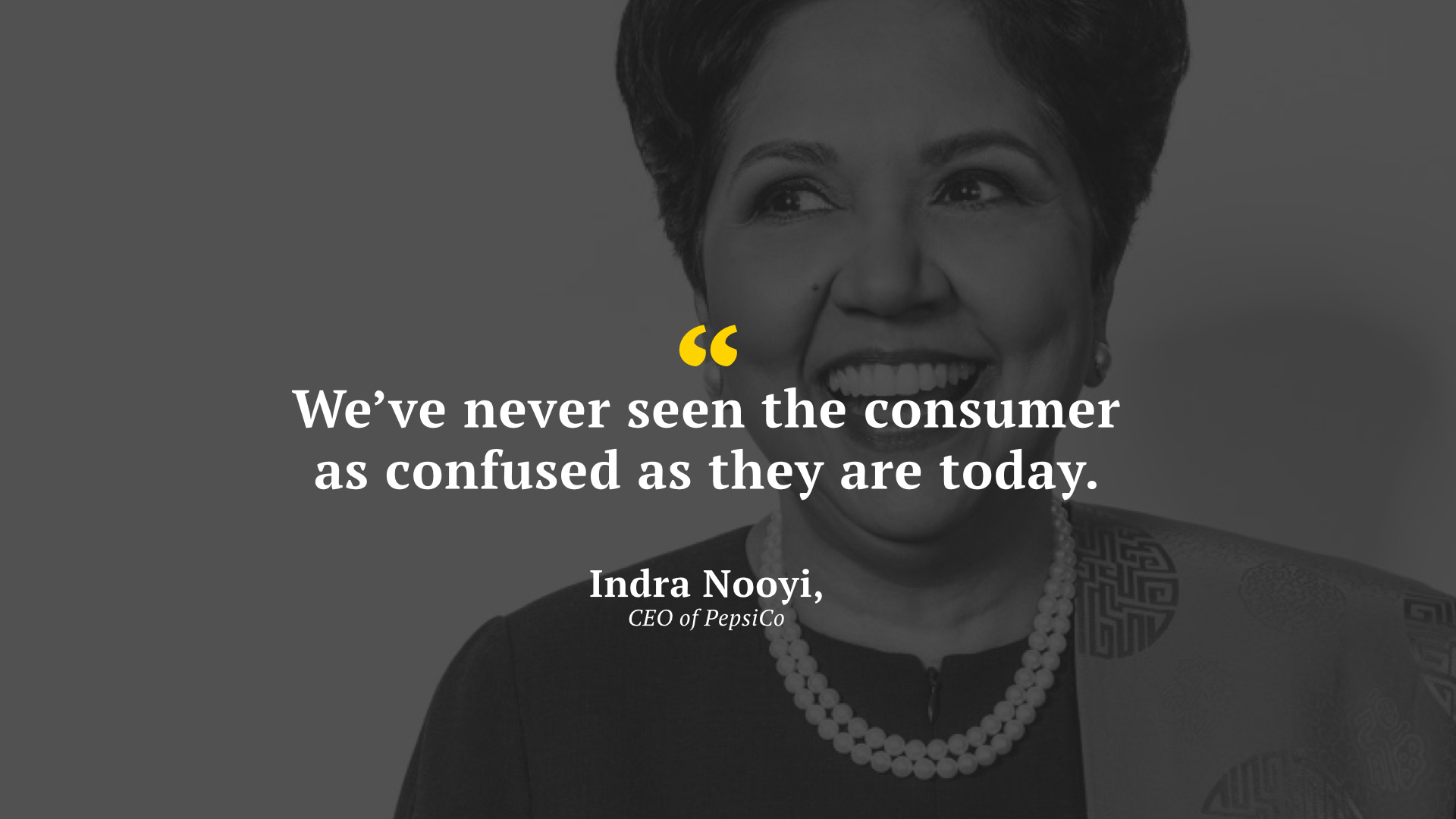  Industry leaders such as Indra Nooyi, CEO of Pepsi admits that this uncertainty in the ingredients sector has caused total confusion amongst food shoppers today. 