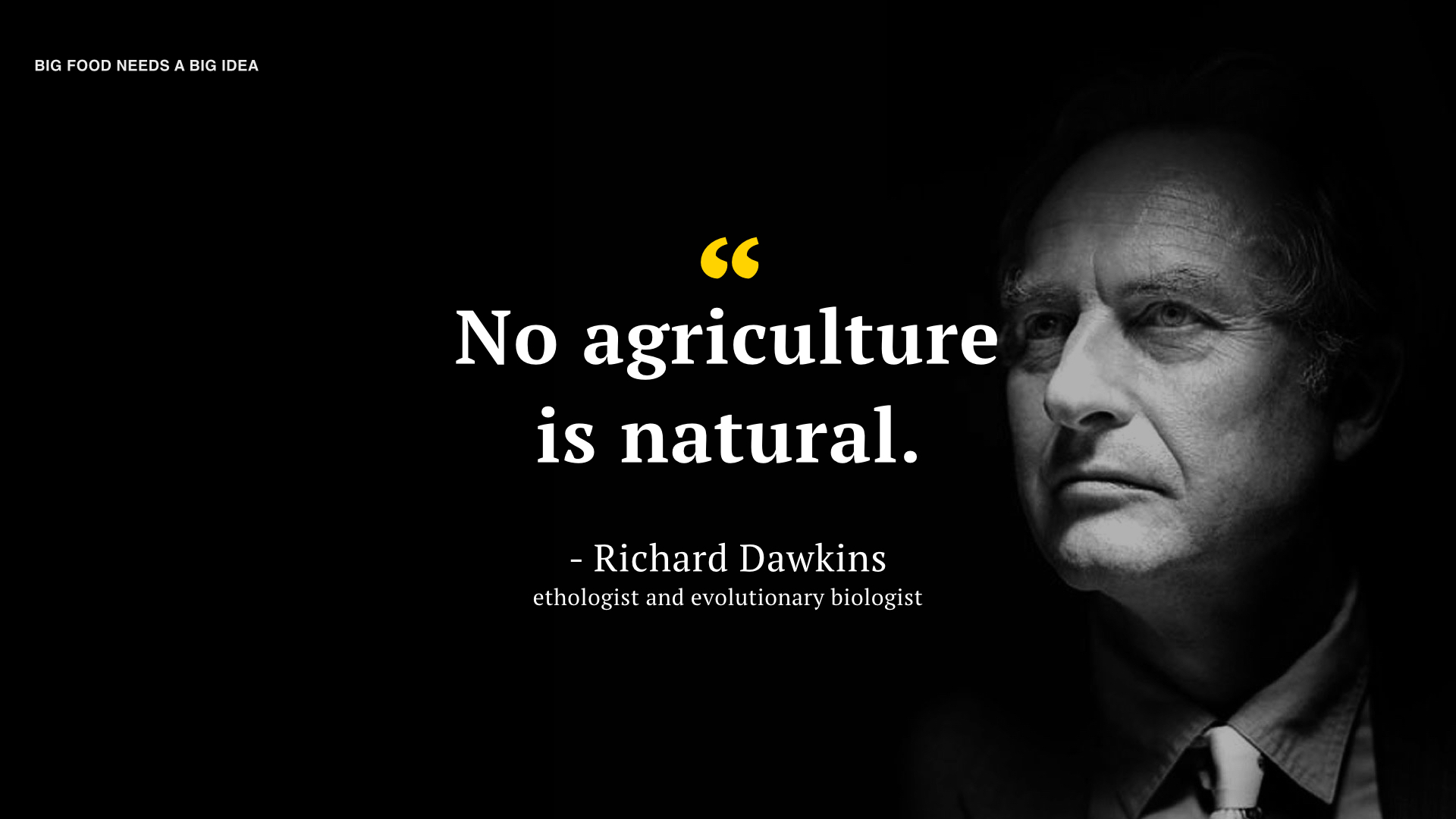  Evolutionary biologist Richard Dawkins said that "No agriculture is natural. Without genetic modifications we wouldn’t be able to recognize our favorite fruits and vegetables. 