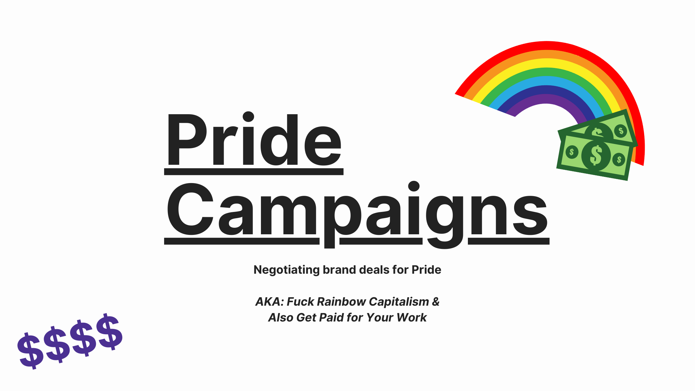 Graphic for webinar text:  Pride Campaigns // Negotiating brand deals for pride // AKA: Fuck Rainbow Capitalism &amp; Also Get Paid for your work