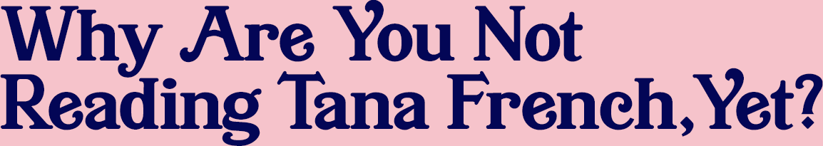 Why are you not reading tana french yet.png