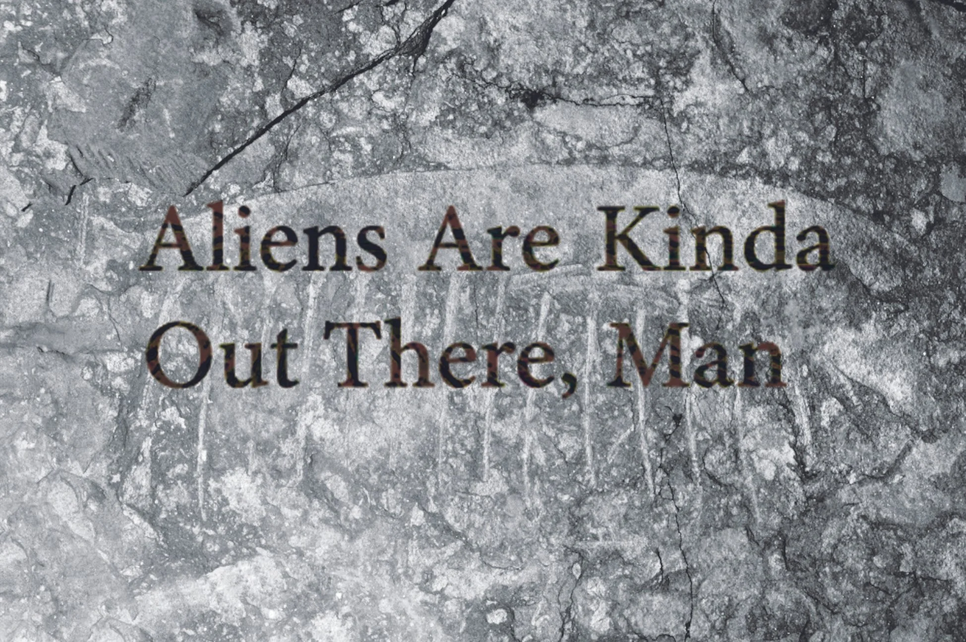 Aliens Are Kinda Out There, Man 
