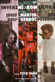 Josef Bolf, Martin Gerboc, Jiří Petrbok, Inverzní romantika, 2008 Text: Petr Vaňous, 50 stran.